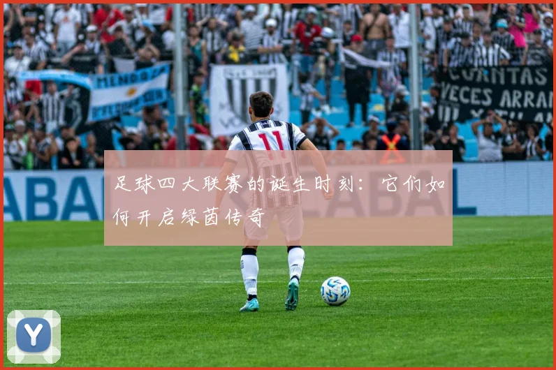 足球四大联赛的诞生时刻：它们如何开启绿茵传奇