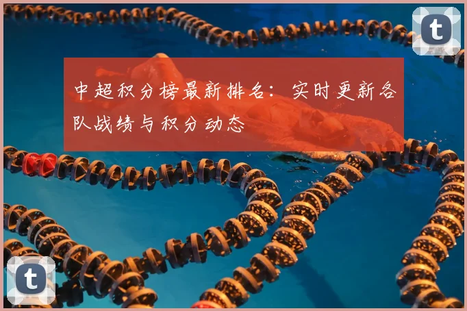 中超积分榜最新排名：实时更新各队战绩与积分动态