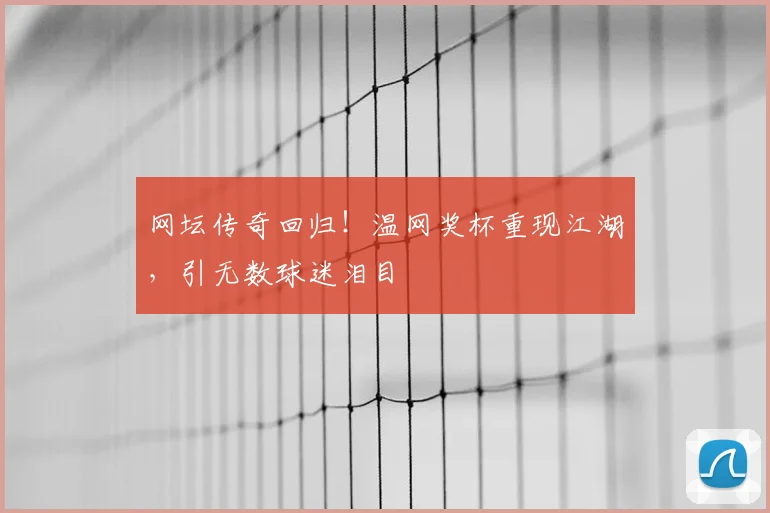 网坛传奇回归!温网奖杯重现江湖,引无数球迷泪目