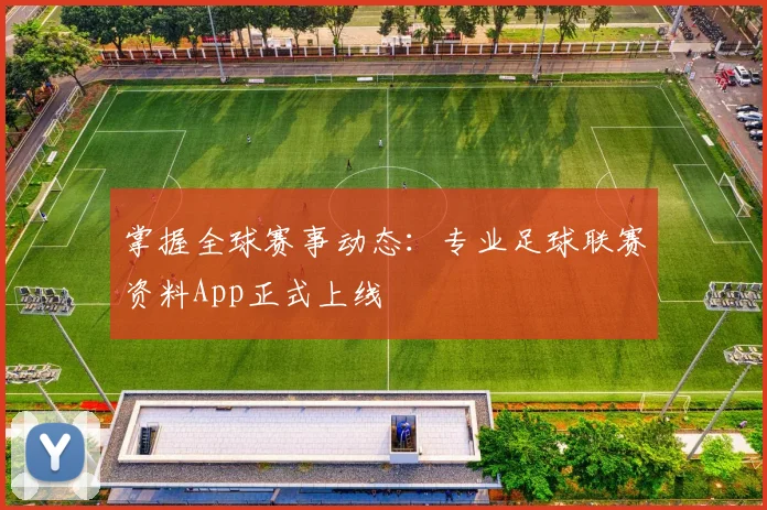 掌握全球赛事动态：专业足球联赛资料App正式上线